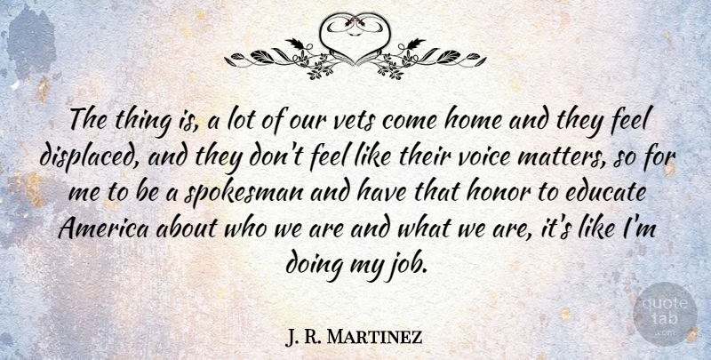 J. R. Martinez Quote About America, Educate, Home, Spokesman: The Thing Is A Lot...