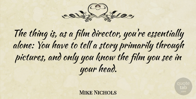 Mike Nichols Quote About Alone, Primarily: The Thing Is As A...