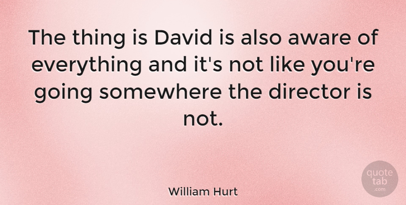 William Hurt Quote About David: The Thing Is David Is...