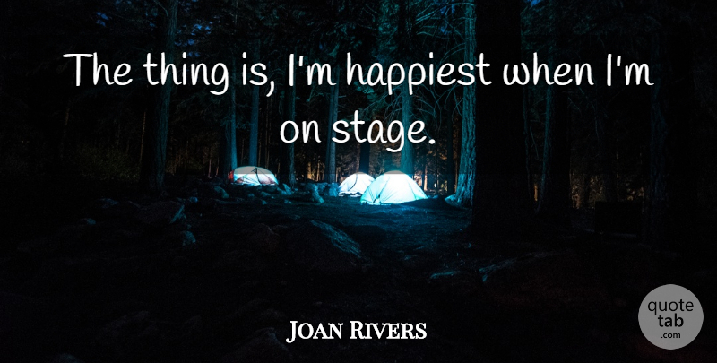 Joan Rivers Quote About Stage: The Thing Is Im Happiest...