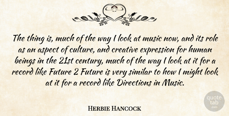 Herbie Hancock Quote About Aspect, Beings, Creative, Directions, Expression: The Thing Is Much Of...