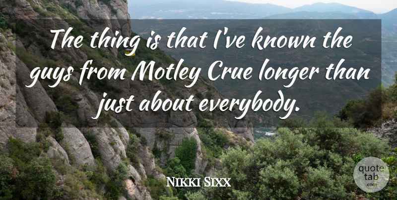 Nikki Sixx Quote About Motley: The Thing Is That Ive...