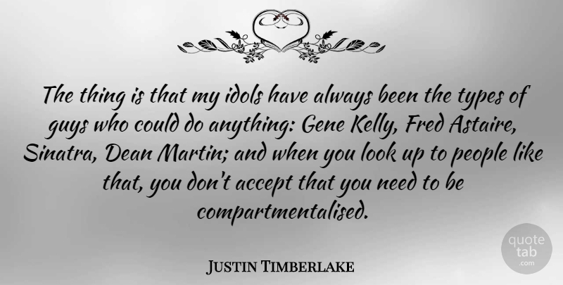 Justin Timberlake Quote About Dean, Fred, Idols, People, Types: The Thing Is That My...