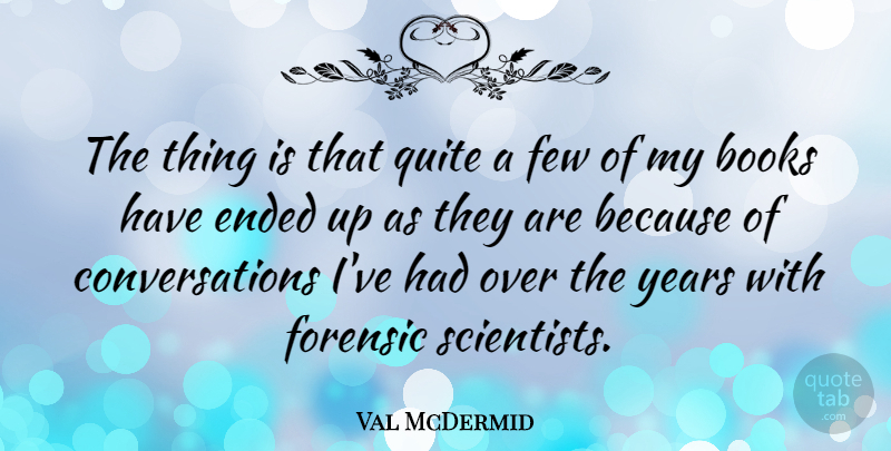Val McDermid Quote About Ended, Few, Quite: The Thing Is That Quite...
