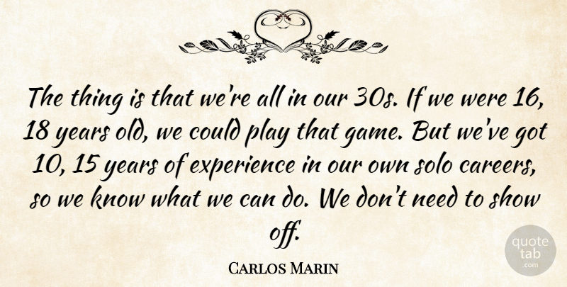 Carlos Marin Quote About Experience, Solo: The Thing Is That Were...