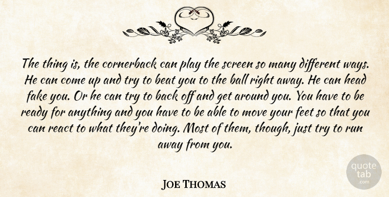 Joe Thomas Quote About Ball, Beat, Fake, Feet, Head: The Thing Is The Cornerback...