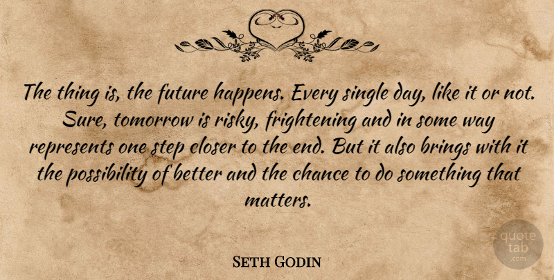 Seth Godin Quote About Matter, Way, Steps: The Thing Is The Future...