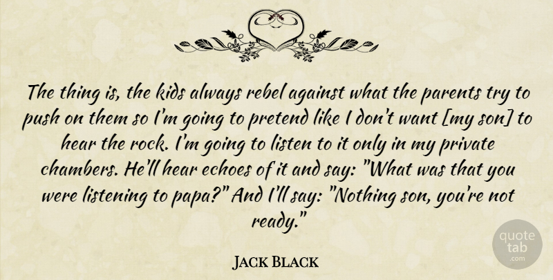 Jack Black Quote About Kids, Son, Echoes: The Thing Is The Kids...