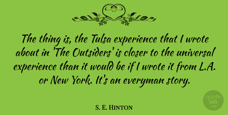S. E. Hinton Quote About Closer, Everyman, Experience: The Thing Is The Tulsa...
