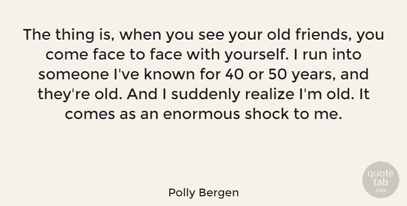 Polly Bergen Quote About Running, Years, Old Friends: The Thing Is When You...