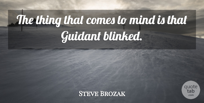 Steve Brozak Quote About Mind: The Thing That Comes To...