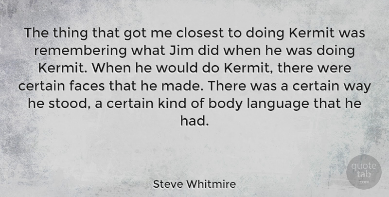 Steve Whitmire Quote About Closest, Faces, Jim: The Thing That Got Me...