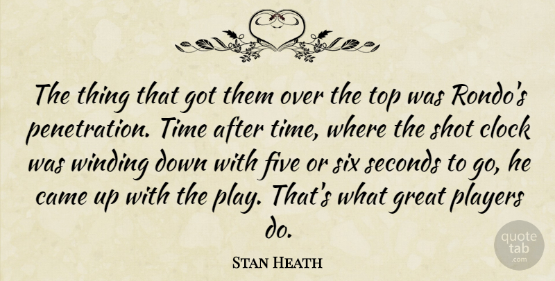 Stan Heath Quote About Came, Clock, Five, Great, Players: The Thing That Got Them...