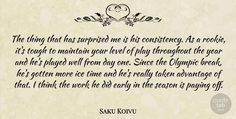Saku Koivu Quote About Advantage, Early, Gotten, Ice, Level: The Thing That Has Surprised...