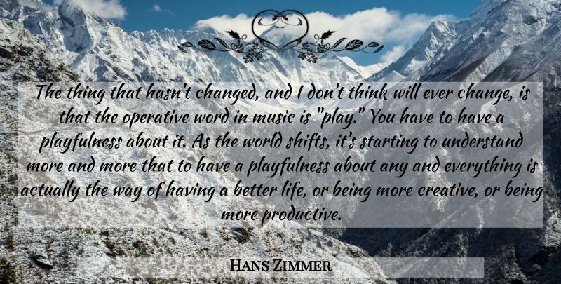 Hans Zimmer Quote About Fun, Thinking, Play: The Thing That Hasnt Changed...