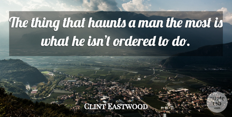 Clint Eastwood Quote About Men: The Thing That Haunts A...