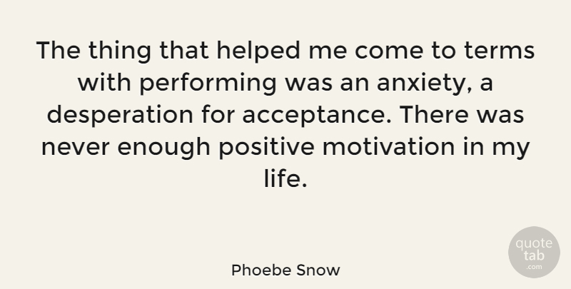 Phoebe Snow Quote About Motivation, Acceptance, Anxiety: The Thing That Helped Me...