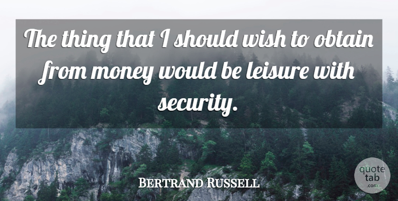 Bertrand Russell Quote About Wish, Would Be, Leisure: The Thing That I Should...