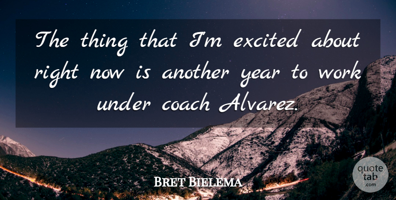Bret Bielema Quote About Coach, Excited, Work, Year: The Thing That Im Excited...