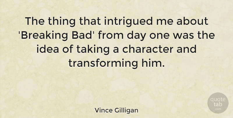 Vince Gilligan Quote About Intrigued: The Thing That Intrigued Me...