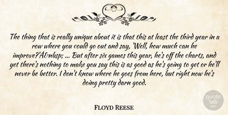 Floyd Reese Quote About Darn, Games, Goes, Good, Row: The Thing That Is Really...