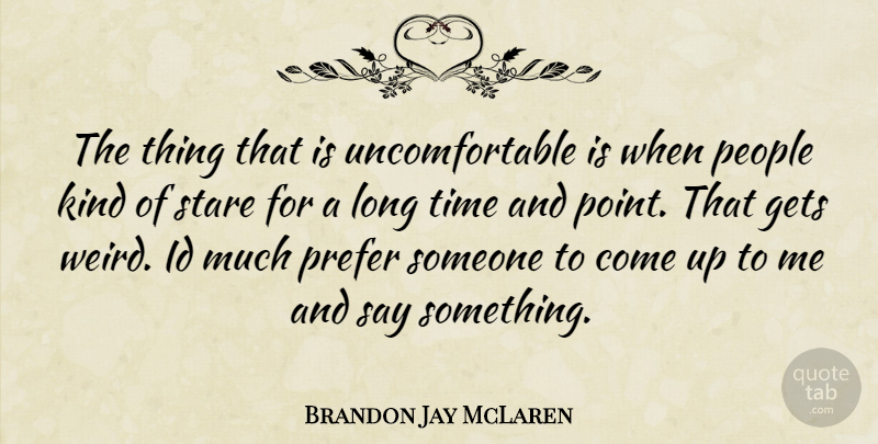 Brandon Jay McLaren Quote About Long, People, Kind: The Thing That Is Uncomfortable...