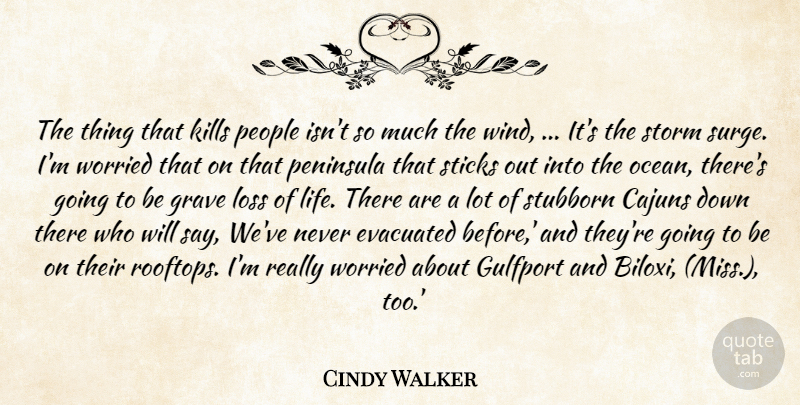 Cindy Walker Quote About Grave, Loss, People, Sticks, Storm: The Thing That Kills People...