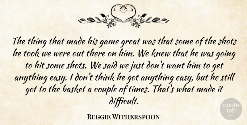 Reggie Witherspoon Quote About Basket, Couple, Game, Great, Hit: The Thing That Made His...