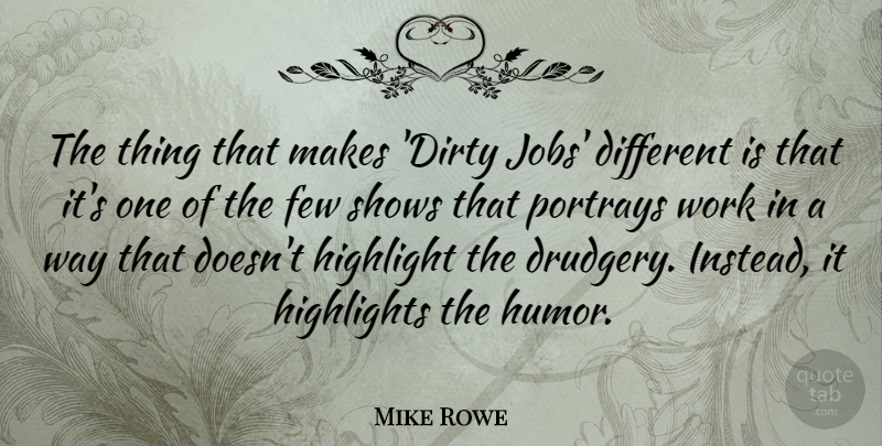 Mike Rowe Quote About Jobs, Dirty, Way: The Thing That Makes Dirty...