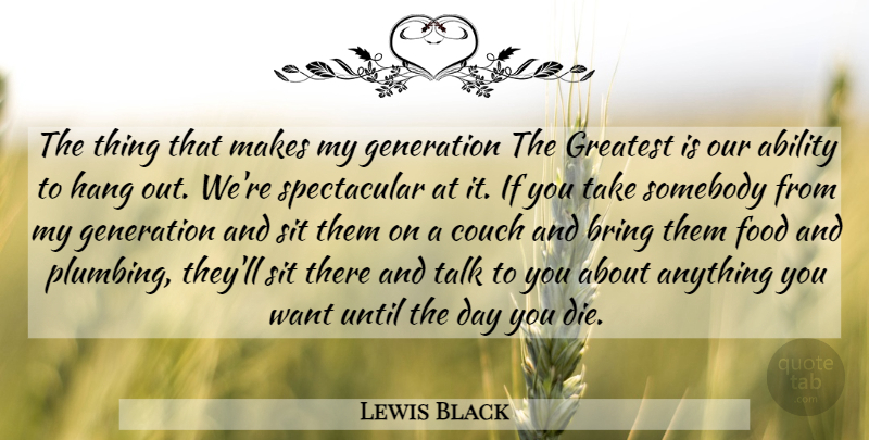 Lewis Black Quote About Want, Generations, Couches: The Thing That Makes My...