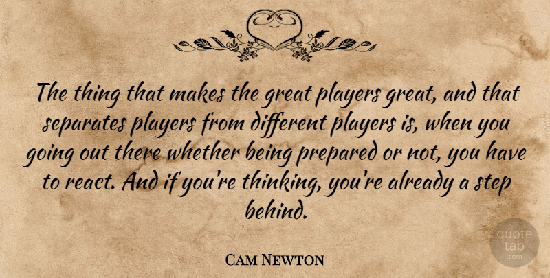 Cam Newton Quote About Great, Players, Prepared, Separates, Whether: The Thing That Makes The...