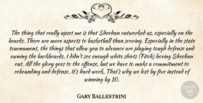 Gary Ballestrini Quote About Advance, Allow, Aspects, Basketball, Boxing: The Thing That Really Upset...
