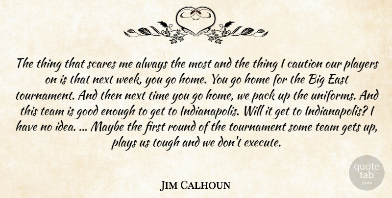 Jim Calhoun Quote About Caution, East, Gets, Good, Home: The Thing That Scares Me...