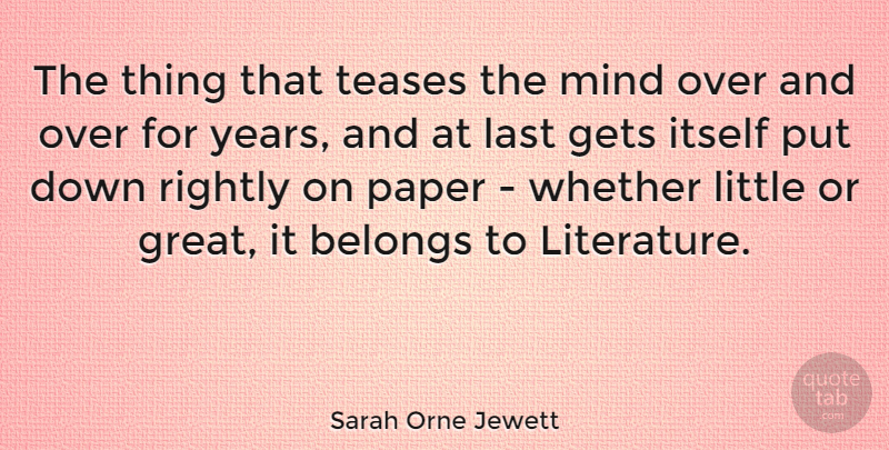Sarah Orne Jewett Quote About Years, Mind, Literature: The Thing That Teases The...