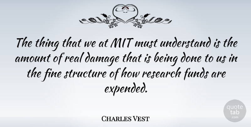 Charles Vest Quote About American Educator, Amount, Damage, Funds, Mit: The Thing That We At...