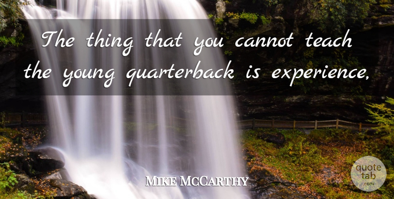 Mike McCarthy Quote About Cannot, Teach: The Thing That You Cannot...