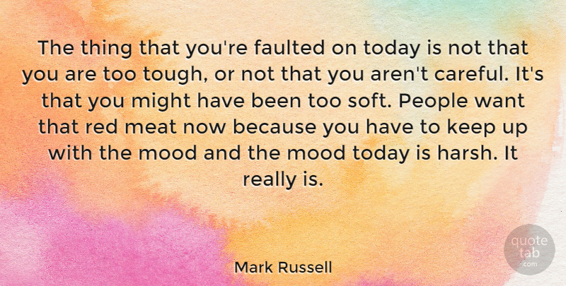 Mark Russell Quote About People, Want, Might: The Thing That Youre Faulted...