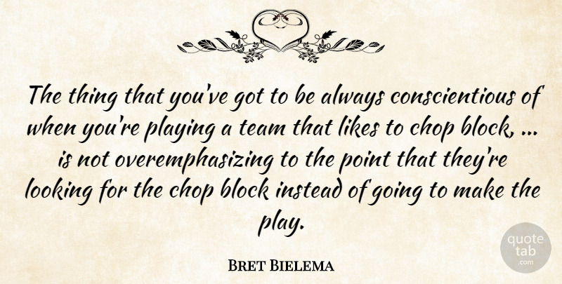 Bret Bielema Quote About Block, Chop, Instead, Likes, Looking: The Thing That Youve Got...