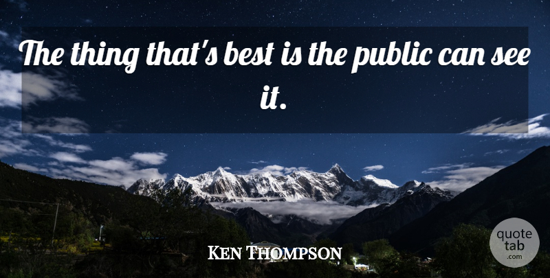 Ken Thompson Quote About Best, Public: The Thing Thats Best Is...