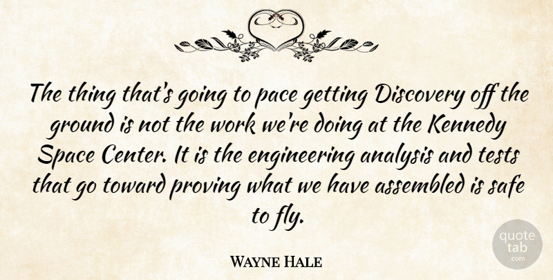 Wayne Hale Quote About Analysis, Discovery, Ground, Kennedy, Pace: The Thing Thats Going To...