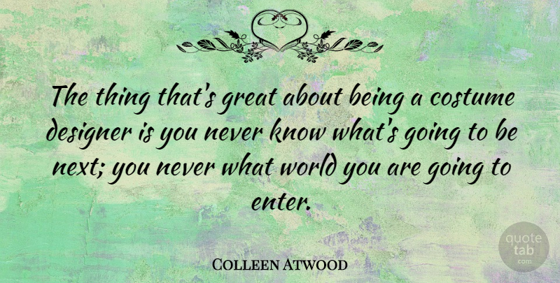 Colleen Atwood Quote About Costume, Designer, Great: The Thing Thats Great About...