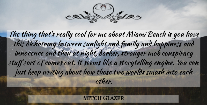 Mitch Glazer Quote About Beach, Conspiracy, Cool, Dichotomy, Family: The Thing Thats Really Cool...