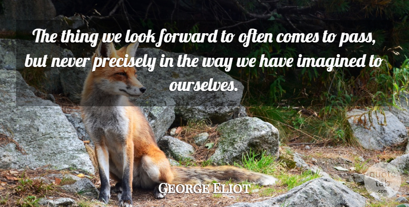 George Eliot Quote About Expectations, Way, Looks: The Thing We Look Forward...
