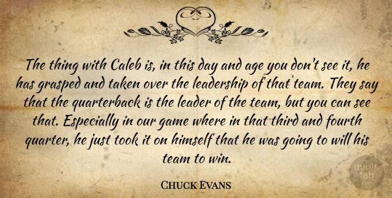 Chuck Evans Quote About Age, Age And Aging, Fourth, Game, Grasped: The Thing With Caleb Is...