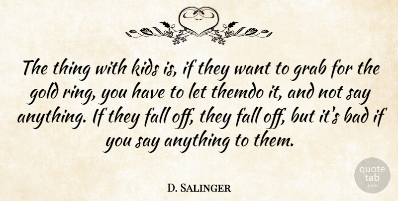 J. D. Salinger Quote About Fall, Kids, Say Anything: The Thing With Kids Is...