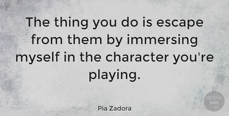 Pia Zadora Quote About Character: The Thing You Do Is...