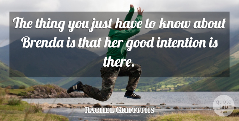 Rachel Griffiths Quote About Good, Intention: The Thing You Just Have...