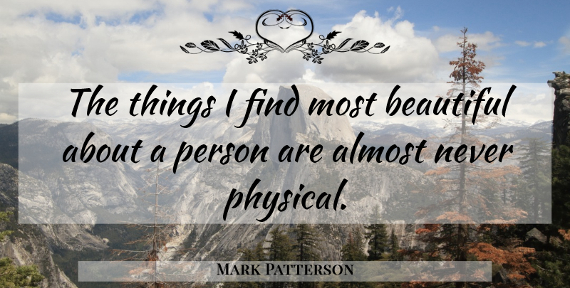 Mark Patterson Quote About Beautiful, Persons: The Things I Find Most...