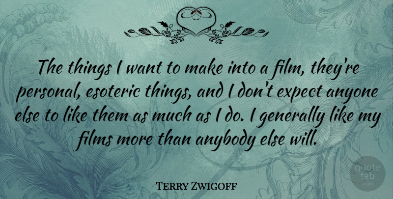 Terry Zwigoff Quote About Anyone, Esoteric, Films, Generally: The Things I Want To...