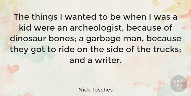 Nick Tosches Quote About Kids, Men, Garbage: The Things I Wanted To...